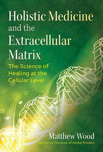 Holistic Medicine and the Extracellular Matrix: The Science of Healing at the Cellular Level