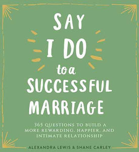 Say "I Do" to a Successful Marriage : 365 Questions to Build a More Rewarding, Happier, and Intimate Relationship