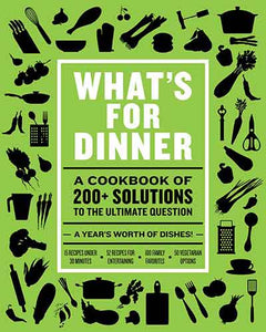 What's for Dinner: Over 200 Seasonal Recipes from Weekend Feasts to Fast Weeknight Meals