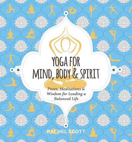 Yoga for Mind, Body & Spirit: Poses, Meditations & Wisdom for Leading a Balanced Life 