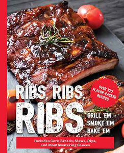 Ribs, Ribs, Ribs: Over 100 Flavor-Packed Recipes 