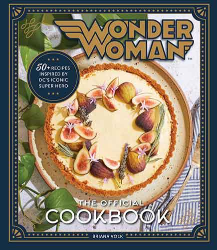 Wonder Woman: The Official Cookbook: Over Fifty Recipes Inspired by DC's Iconic Super Hero