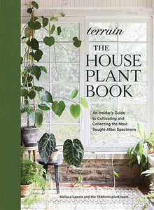 Terrain: The Houseplant Book: An Insider’s Guide to Cultivating and Collecting the Most Sought-After Specimens