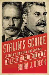 Stalin's Scribe: Literature, Ambition, and Survival: The Life of MikhailSholokhov