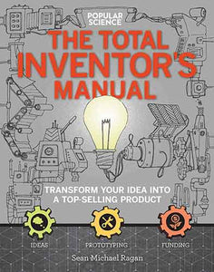 Total Inventors Manual (Popular Science): Transform Your Idea into a Top-Selling Product