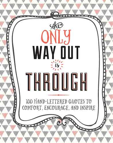 Only Way Out is Through: 100 Quotes to Comfort, Encourage and Inspire