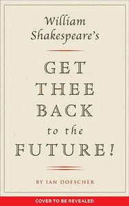 William Shakespeare's Get Thee Back To The Future!