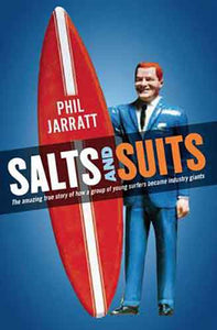 Salts and Suits:  The Amazing True Story of How a Group of Young Surfers Became Industry Giants