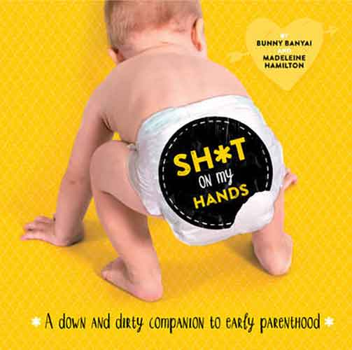 Sh*t on My Hands:  A Down and Dirty Companion to Early Parenthood
