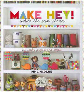 Make Hey! :  While the Sun Shines - 25 Crafty Projects and Recipes