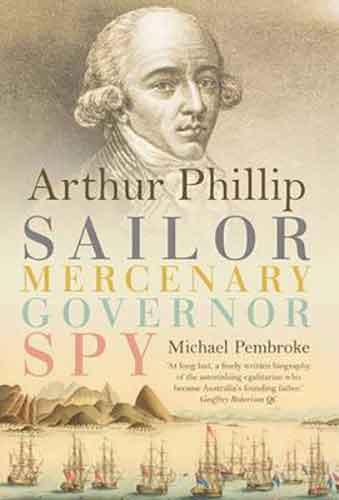 Arthur Phillip : Sailor, Mercenary, Governor, Spy