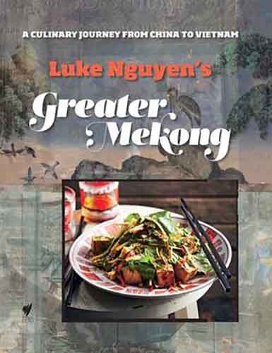 Greater Mekong:  A Culinary Journey from China to Vietnam