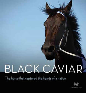 Black Caviar:  The Horse That Captured the Hearts of a Nation