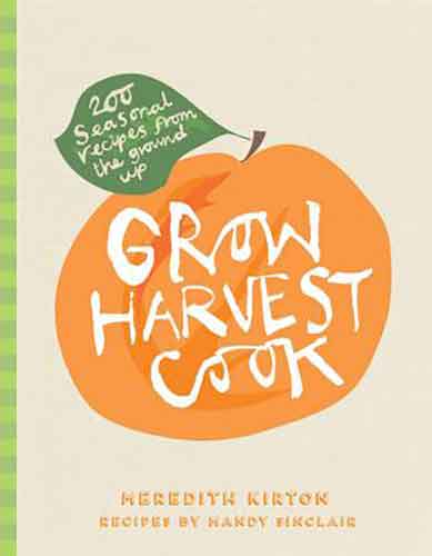 Grow Harvest Cook:  280 Recipes from the Ground Up