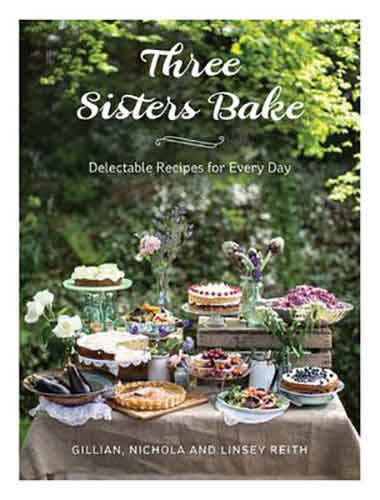 Three Sisters Bake: Delectable Recipes for Every Day