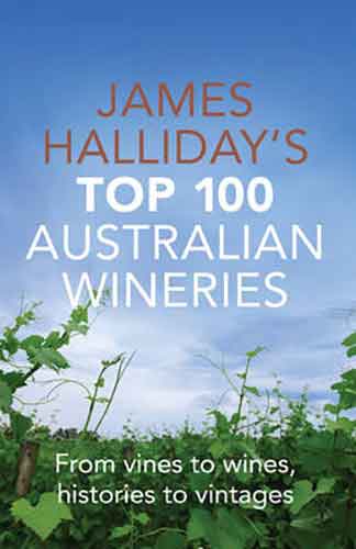 James Halliday's Top 100 Australian Wineries:  From Vines to Wines, Histories to Vintages