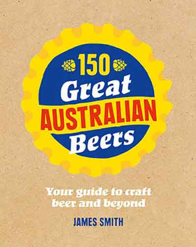 150 Great Australian Beers:  Your Guide to Craft Beer and Beyond