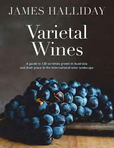 Varietal Wines: A guide to 130 varieties grown in Australia and their place in the international wine landscape