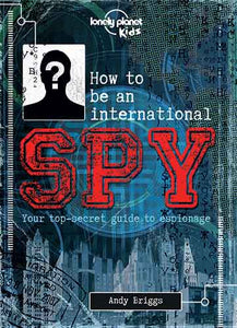 Lonely Planet Kids How to be an International Spy