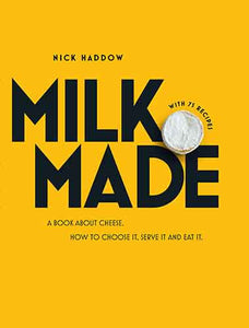 Milk Made: A Book About Cheese: How to Choose It, Serve It and Eat It