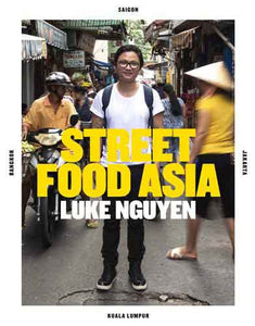 Luke Nguyen's Street Food Asia: Saigon, Bangkok, Kuala Lumpur, Jakarta