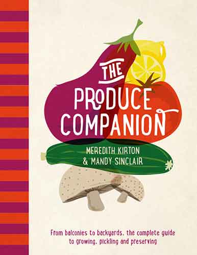 The Produce Companion: From Balconies to Backyards-the Complete Guide to Growing, Pickling and Preserving