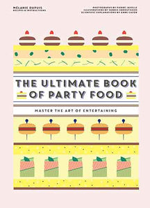 The Ultimate Book of Party Food: Master The Art of Entertaining