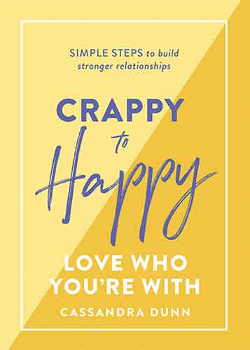 Crappy to Happy: Love Who You're With: Simple steps to build stronger relationships