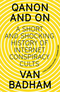 QAnon and On: A Short and Shocking History of Internet Conspiracy Cults