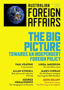 The Big Picture: Towards an Independent Foreign Policy: Australian Foreign Affairs Issue 1