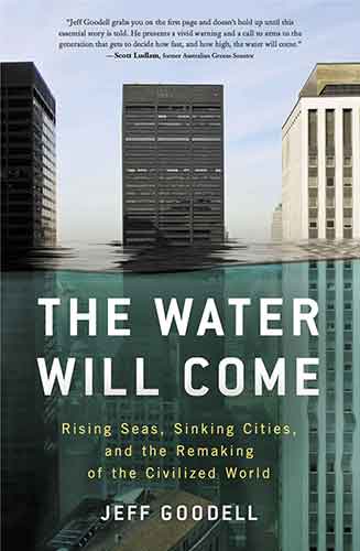 The Water Will Come: Rising Seas, Sinking Cities, and the Remaking of the Civilized World