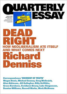 Dead Right: How Neoliberalism Ate Itself and What Comes Next: Quarterly Essay 70