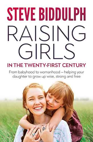 Raising Girls in the 21st Century: From babyhood to womanhood - helping your daughter to grow up wise, warm and strong: From babyhood to womanhood - helping your daughter to grow up wise, warm and strong