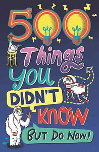 500 Things You Didn't Know: ... But Do Now!