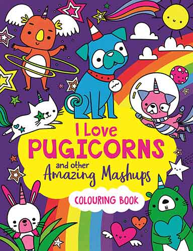 I Love Pugicorns And Other Amazing Mashups: A Colouring Book