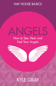 Angels: How to See, Hear and Feel Your Angels