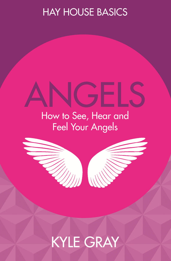 Angels: How to See, Hear and Feel Your Angels