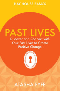 Past Lives: Discover and Connect with Your Past Lives to Create Positive