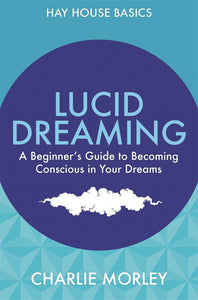 Lucid Dreaming: A Beginner's Guide to Becoming Conscious in Your Dreams