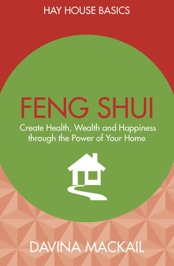 Feng Shui: Create Health, Wealth and Happiness Through the Power of Your Home