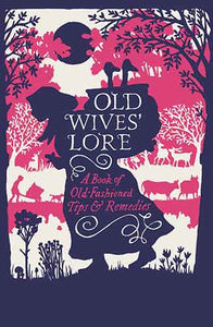 Old Wives' Lore:  A Book of Old-Fashioned Tips and Remedies