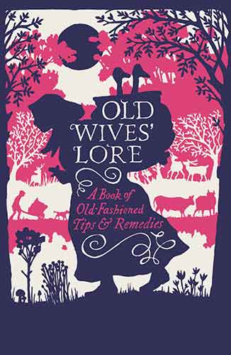 Old Wives' Lore:  A Book of Old-Fashioned Tips and Remedies