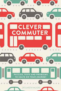 Clever Commuter: Puzzles, Tests and Problems to Solve on Your Journey