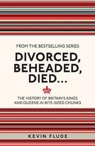 Divorced, Beheaded, Died...: The History of Britain's Kings and Queens in Bite-sized Chunks