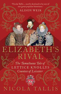 Elizabeth's Rival: The tumultuous tale of Lettice Knollys, Countess of Leicester