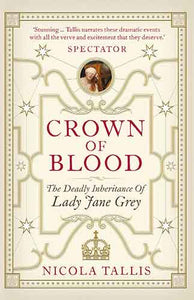 Crown of Blood: The Deadly Inheritance of Lady Jane Grey