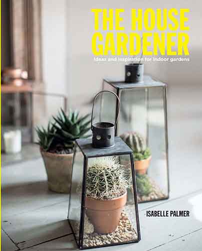 The House Gardener:  Ideas and Inspiration for Indoor Gardens