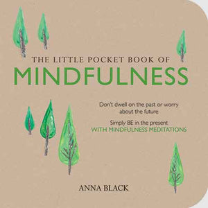 The Little Pocket Book of Mindfulness: Don't dwell on the past or worry about the future, simply BE in the present with mindfulness meditations