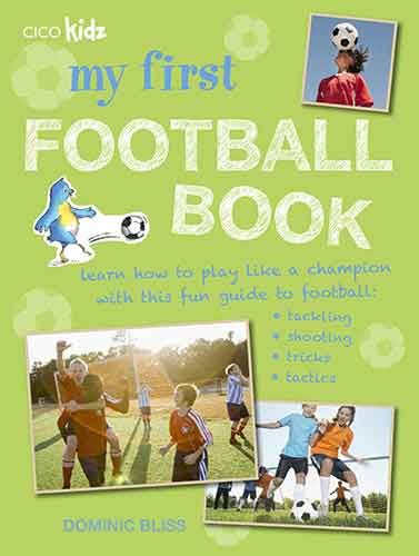 My First Football Book: Learn how to play like a champion with this fun guide to football: tackling, shooting, tricks, tactics