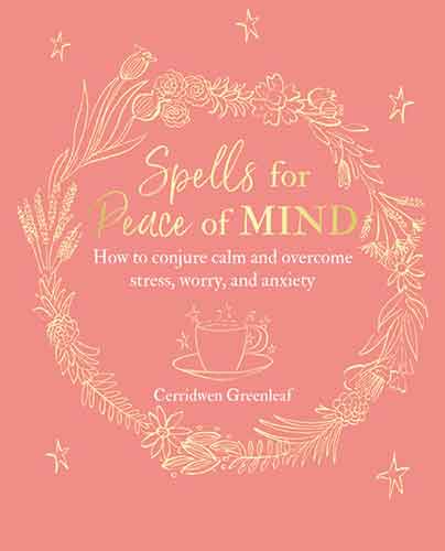 Spells for Peace of Mind: How to conjure calm and overcome stress, worry, and anxiety